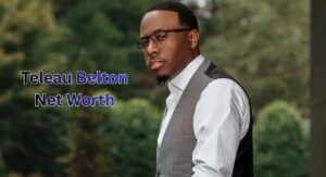 Teleau Belton Net Worth: How He Built a $100 Million Empire